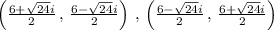 \left ( \frac{6+\sqrt{24}i}{2}\,,\,\frac{6- \sqrt{24}i}{2} \right )\,,\,\left (\frac{6-\sqrt{24}i}{2}\,,\,\frac{6+ \sqrt{24}i}{2}  \right )