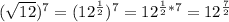 ( \sqrt{12} ) ^{7} =( 12^{ \frac{1}{2}} )^{7} = 12^{ \frac{1}{2}*7}=12^{ \frac{7}{2}}
