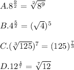 A.8^{\frac{9}{2}}=\sqrt[2]{8^9} \\\\ B. 4^{\frac{5}{2}}=(\sqrt{4})^5}\\\\ C.(\sqrt[3]{125})^7=(125)^{\frac{7}{3}}\\\\ D. 12^{\frac{1}{7}}=\sqrt[7]{12}
