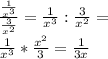 \frac{ \frac{1}{ x^{3} } }{ \frac{3}{ x^{2} } } = \frac{1}{ x^{3} } : \frac{3}{ x^{2} } = \\  \frac{1}{ x^{3} } * \frac{ x^{2} }{3}= \frac{1}{3x}