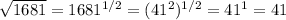 \sqrt{1681} = 1681^{1/2} = (41^2)^{1/2}= 41^1 = 41