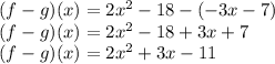 (f-g) (x) = 2x ^ 2-18 - (- 3x-7)\\(f-g) (x) = 2x ^ 2-18 + 3x + 7\\(f-g) (x) = 2x ^ 2 + 3x-11