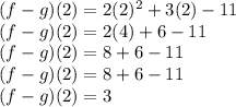 (f-g) (2) = 2 (2) ^ 2 + 3 (2) -11\\(f-g) (2) = 2 (4) + 6-11\\(f-g) (2) = 8 + 6-11\\(f-g) (2) = 8 + 6-11\\(f-g) (2) = 3