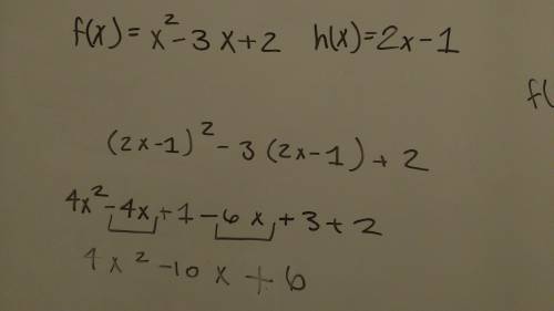 Pre-cal/cal master needed f ( 2x − 1 ) = 4x^2 − 10x + 6 from f(x)=x^2-3x+2, h(x)=2x-1, f(h(x)) how i