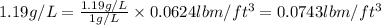 1.19g/L=\frac{1.19g/L}{1g/L}\times 0.0624lbm/ft^3=0.0743lbm/ft^3