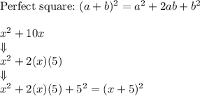 \text{Perfect square:}\ (a+b)^2=a^2+2ab+b^2\\\\x^2+10x\\\Downarrow\\x^2+2(x)(5)\\\Downarrow\\x^2+2(x)(5)+5^2=(x+5)^2