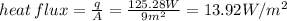 heat \, flux=\frac{q}{A}=\frac{125.28 W}{9 m^{2} }  =13.92 W/m^{2}