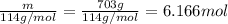 \frac{m}{114 g/mol}=\frac{703 g}{114 g/mol}=6.166 mol