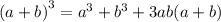 {(a + b)}^{3}  =  {a}^{3}   +  {b}^{3}  + 3ab (a+ b)