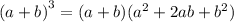 {(a + b)}^{3}  = (a + b) ( {a}^{2} + 2ab +  {b}^{2}  )