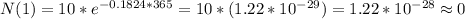 N(1)=10*e^{-0.1824 *365}=10*(1.22*10^{-29})=1.22*10^{-28} \approx 0