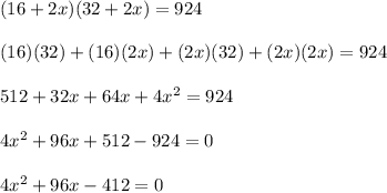 (16+2x)(32+2x)=924\\\\(16)(32)+(16)(2x)+(2x)(32)+(2x)(2x)=924\\\\512+32x+64x+4x^{2} =924\\\\4x^{2} +96x+512-924=0\\\\4x^{2}+96x-412=0