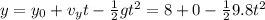y = y_0 +v_y t - \frac{1}{2} g t^2= 8 +0-\frac{1}{2} 9.8 t^2