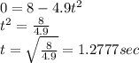0=8-4.9 t^2\\t^2=\frac{8}{4.9} \\t=\sqrt{\frac{8}{4.9} } = 1.2777 sec
