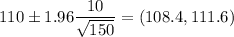 110\pm1.96\dfrac{10}{\sqrt{150}}=(108.4,111.6)