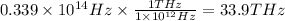 0.339\times 10^{14}Hz\times \frac{1THz}{1\times 10^{12}Hz}=33.9THz