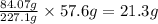 \frac{84.07g}{227.1g}\times 57.6g=21.3g