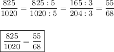 \dfrac{825}{1020}=\dfrac{825:5}{1020:5}=\dfrac{165:3}{204:3}=\dfrac{55}{68}\\\\\\\boxed{\frac{825}{1020}=\frac{55}{68}}