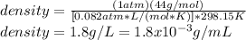 density=\frac{(1atm)(44g/mol)}{[0.082atm*L/(mol*K)]*298.15K} \\density=1.8g/L=1.8x10^{-3}g/mL