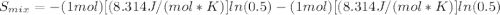 S_{mix}=-(1mol)[(8.314J/(mol*K)]ln(0.5)-(1mol)[(8.314J/(mol*K)]ln(0.5)