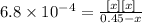 6.8 \times 10^{-4}= \frac{[x][x]}{0.45 - x}