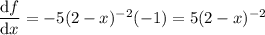 \dfrac{\mathrm df}{\mathrm dx}=-5(2-x)^{-2}(-1)=5(2-x)^{-2}