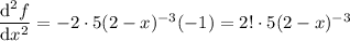 \dfrac{\mathrm d^2f}{\mathrm dx^2}=-2\cdot5(2-x)^{-3}(-1)=2!\cdot5(2-x)^{-3}