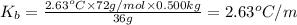 K_b=\frac{2.63^oC\times 72 g/mol\times 0.500 kg}{36 g}=2.63 ^oC/m