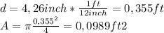 d=4,26 inch *\frac{1ft}{12 inch}=0,355ft\\  A=\pi \frac{0,355^{2} }{4}=0,0989ft2