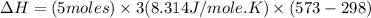 \Delta H=(5moles)\times 3(8.314J/mole.K)\times (573-298)