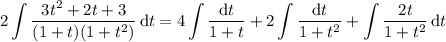 \displaystyle2\int\frac{3t^2+2t+3}{(1+t)(1+t^2)}\,\mathrm dt=4\int\frac{\mathrm dt}{1+t}+2\int\frac{\mathrm dt}{1+t^2}+\int\frac{2t}{1+t^2}\,\mathrm dt