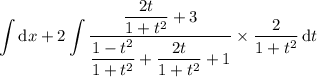 \displaystyle\int\mathrm dx+2\int\frac{\dfrac{2t}{1+t^2}+3}{\dfrac{1-t^2}{1+t^2}+\dfrac{2t}{1+t^2}+1}\times\frac2{1+t^2}\,\mathrm dt