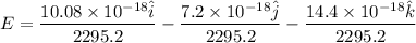 E=\dfrac{10.08\times10^{-18}\hat{i}}{2295.2}-\dfrac{7.2\times10^{-18}\hat{j}}{2295.2}-\dfrac{14.4\times10^{-18}\hat{k}}{2295.2}