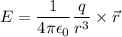 E=\dfrac{1}{4\pi\epsilon_{0}}\dfrac{q}{r^3}\times\vec{r}