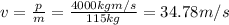 v=\frac{p}{m}=\frac{4000 kg m/s}{115 kg}=34.78 m/s