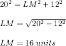 20^2=LM^2+12^2\\\\LM=\sqrt{20^2-12^2}\\\\LM=16\ units