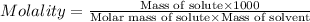 Molality=\frac{\text{Mass of solute}\times 1000}{\text{Molar mass of solute}\times \text{Mass of solvent}}