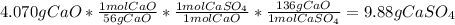 4.070gCaO*\frac{1molCaO}{56gCaO}*\frac{1molCaSO_{4}}{1molCaO}*\frac{136gCaO}{1molCaSO_{4}}=9.88gCaSO_{4}