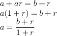 a+ar=b+r\\&#10;a(1+r)=b+r\\&#10;a=\dfrac{b+r}{1+r}
