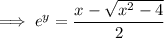 \implies e^y=\dfrac{x-\sqrt{x^2-4}}2