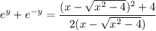 e^y+e^{-y}=\dfrac{(x-\sqrt{x^2-4})^2+4}{2(x-\sqrt{x^2-4})}
