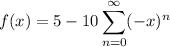 f(x)=5-10\displaystyle\sum_{n=0}^\infty(-x)^n