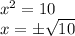 x^2=10\\x=\pm\sqrt{10}