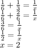 \frac{1}{6}+\frac{1}{3}=\frac{1}{x}\\&#10;\frac{1}{6}+\frac{2}{6}=\frac{1}{x}\\&#10;\frac{3}{6}=\frac{1}{x}\\&#10;\frac{1}{2}=\frac{1}{x}\\&#10;x=2