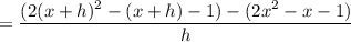=\dfrac{(2(x+h)^2-(x+h)-1)-(2x^2-x-1)}{h}
