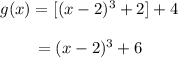 g(x) = [(x-2)^3+2]+4&#10;\\~\\~~~~~~~       = (x-2)^3 + 6