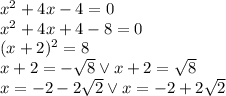 x^2+4x-4=0 \\&#10;x^2+4x+4-8=0\\&#10;(x+2)^2=8\\&#10;x+2=-\sqrt8 \vee x+2=\sqrt8\\&#10;x=-2-2\sqrt2 \vee x=-2+2\sqrt2