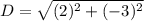 D =\sqrt{(2)^2+(-3)^2}