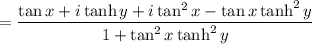 =\dfrac{\tan x+i\tanh y+i\tan^2x-\tan x\tanh^2y}{1+\tan^2x\tanh^2y}