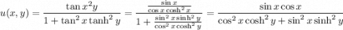 u(x,y)=\dfrac{\tan x\sech^2y}{1+\tan^2x\tanh^2y}=\dfrac{\frac{\sin x}{\cos x\cosh^2x}}{1+\frac{\sin^2x\sinh^2y}{\cos^2x\cosh^2y}}=\dfrac{\sin x\cos x}{\cos^2x\cosh^2y+\sin^2x\sinh^2y}